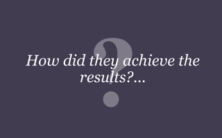 How did they achieve the
results?...
 