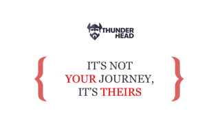 IT’S NOT
YOUR JOURNEY,
IT’S THEIRS
 