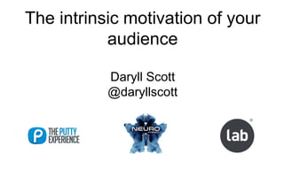 The intrinsic motivation of your
audience
Daryll Scott
@daryllscott
 