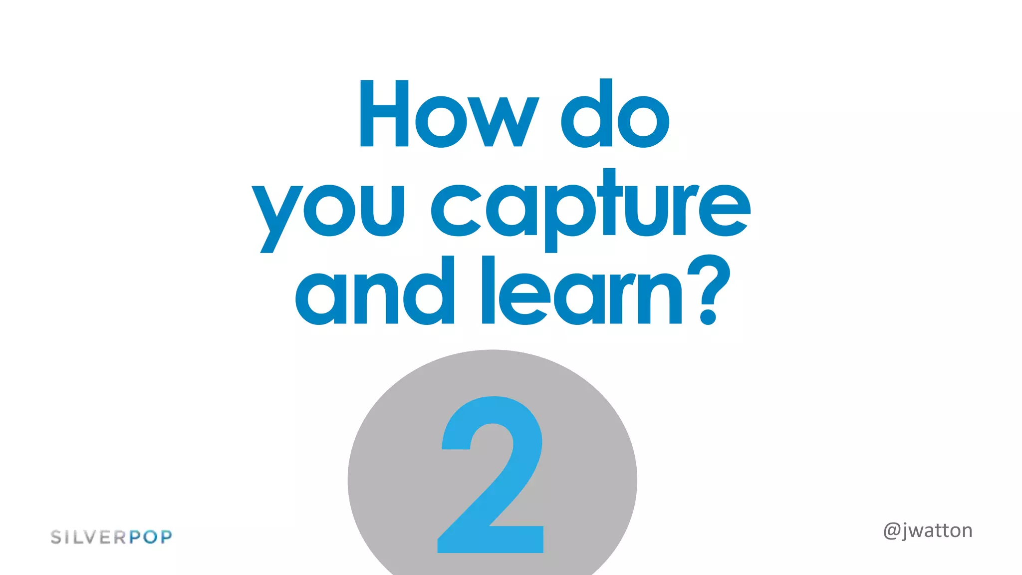 @jwatton
How do
you capture
and learn?
2
 