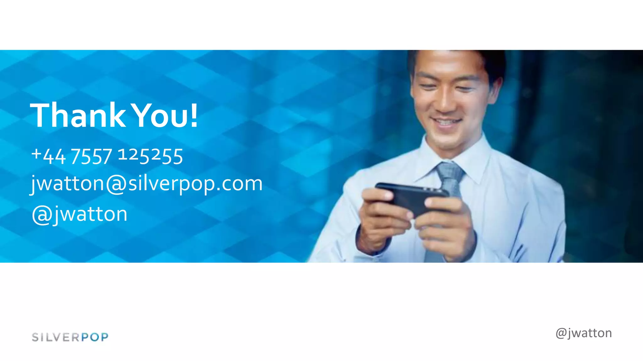 @jwatton
ThankYou!
+44 7557 125255
jwatton@silverpop.com
@jwatton
 