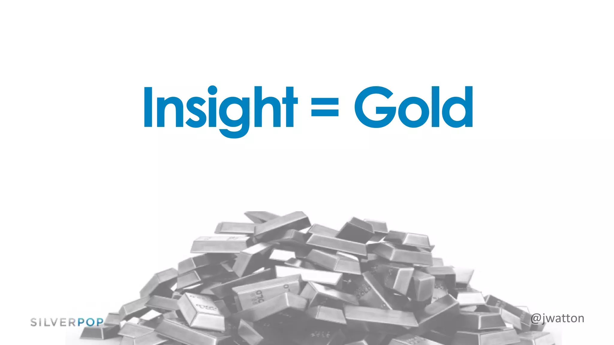 @jwatton
Insight = Gold
 