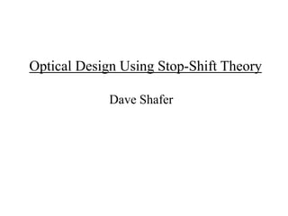 Optical Design Using Stop-Shift Theory
Dave Shafer

 