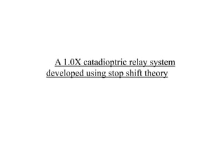 A 1.0X catadioptric relay system
developed using stop shift theory

 