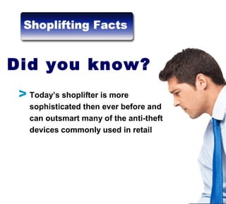 Generally most retail businesses yearly losses are
somewhere between the two examples of 1% and
8%. Although your yearly gross sales will vary the
percent figures will remain constant.
Please note:
Example 1 represents a business with strict
inventory control, ongoing staff loss prevention
training and a combination of security systems and
strategies.
Example 2 represents a company with
Little or no anti-loss policies.
Calculate Your
Losses
 