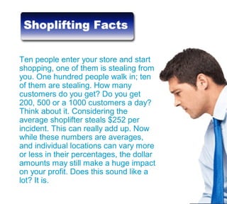 Shoplifting Facts
Approximately 40% of retail
loss is due to shoplifting
 