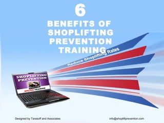 6

BENEFITS OF
SHOPLIFTING
PREVENTION
TRAINING

Designed by Tarasoff and Associates

info@shopliftprevention.com

 