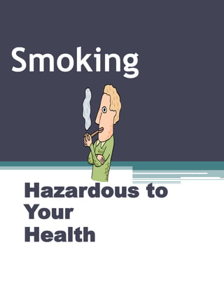 Smoking

Hazardous to
Your
Health

 