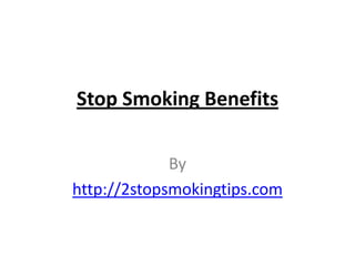 Stop Smoking Benefits

             By
http://2stopsmokingtips.com
 