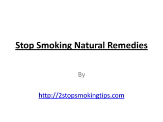 Stop Smoking Natural Remedies

                 By

     http://2stopsmokingtips.com
 