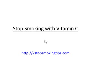 Stop Smoking with Vitamin C

               By

   http://2stopsmokingtips.com
 