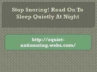 http://zquiet-
antisnoring.webs.com/
 