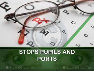 STOPS PUPILS AND
PORTS
 