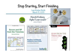 Stop Starting, Start Finishing
Lean Kanban Nordic
March 13, 2013

Henrik Kniberg
Agile/Lean coach
www.crisp.se
 