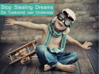 SHIFT HAPPENS
Stop Stealing Dreams
De Toekomst van Onderwijs
 