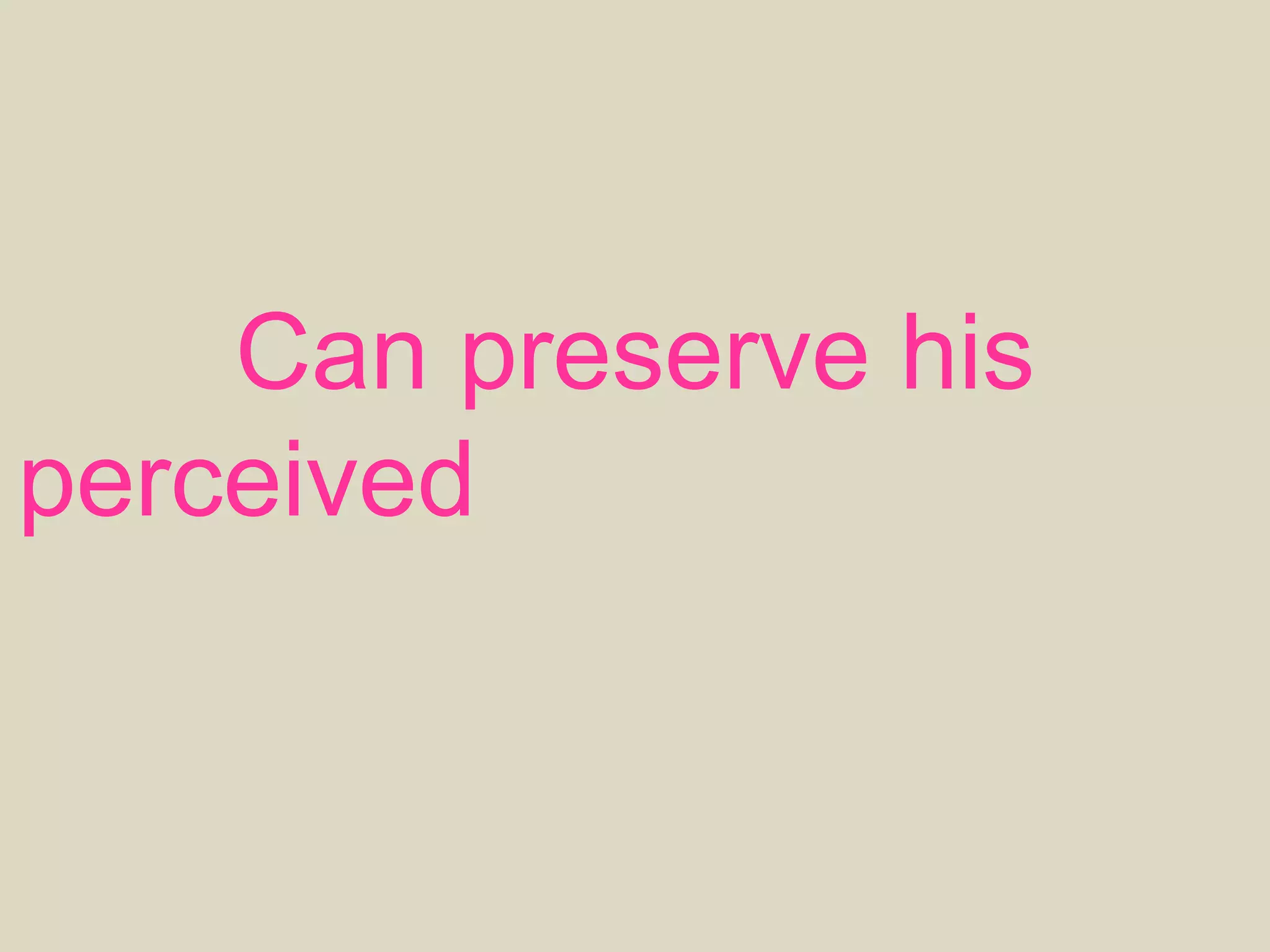 Can preserve his
perceived sense of control
& cognitive function.
 