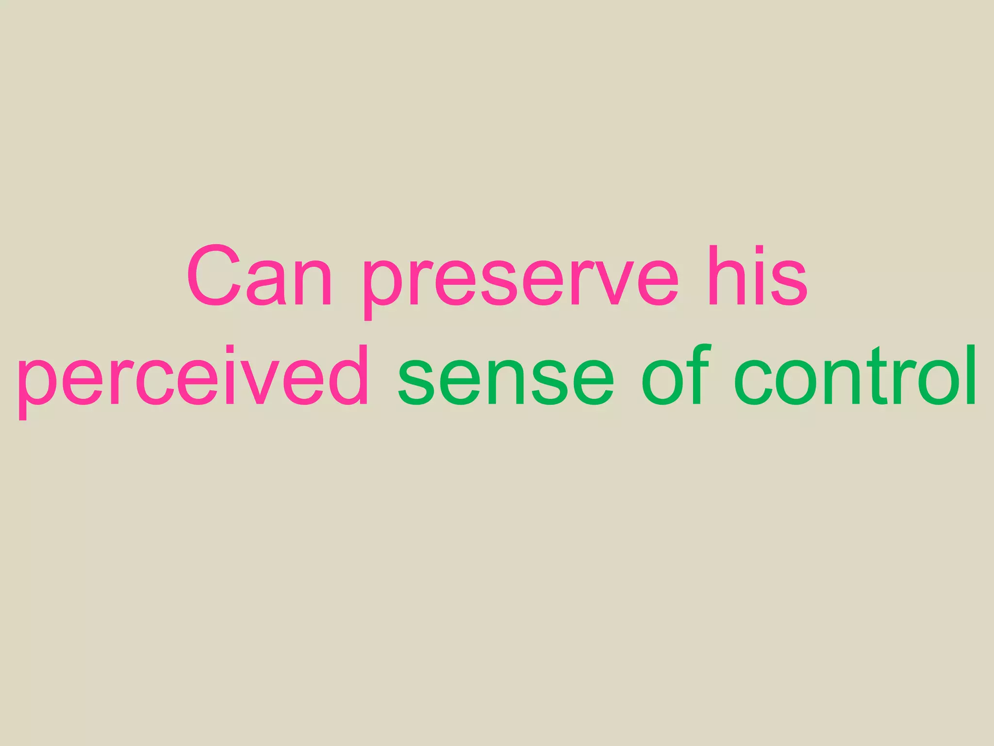 Can preserve his
perceived sense of control
& cognitive function.
 