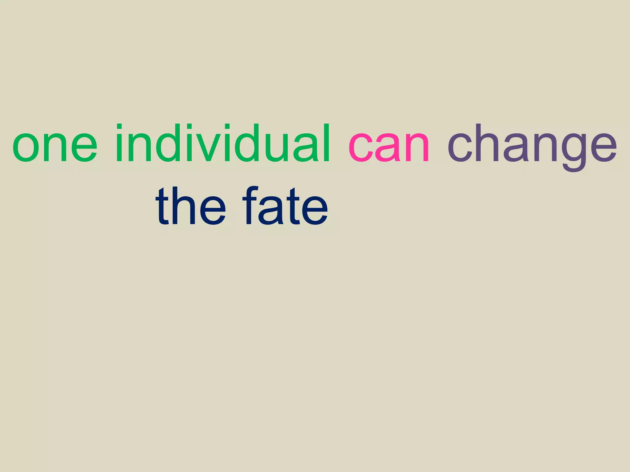 one individual can change
the fate of the
organisation he works
with.
 