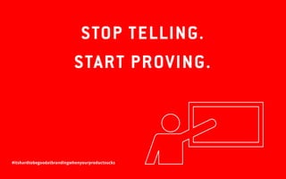 Stop Telling, Start Proving