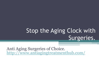 Stop the Aging Clock with
                        Surgeries.
Anti Aging Surgeries of Choice.
http://www.antiagingtreatmenthub.com/
 