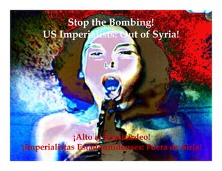 Stop the Bombing!
US Imperialists: Out of Syria!
¡Alto al Bombardeo!
¡Imperialistas Estadounidenses: Fuera de Siria!
 