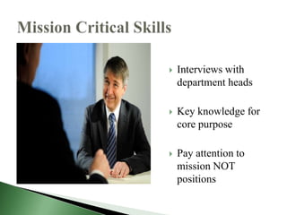    Interviews with
    department heads

   Key knowledge for
    core purpose

   Pay attention to
    mission NOT
    positions
 