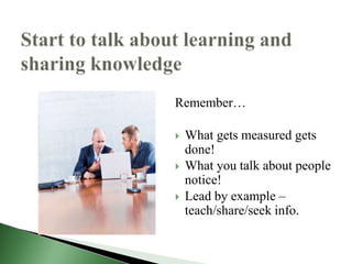 Remember…

   What gets measured gets
    done!
   What you talk about people
    notice!
   Lead by example –
    teach/share/seek info.
 