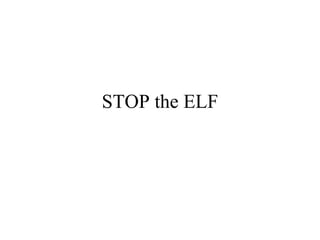 STOP the ELF 