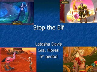 Stop the Elf Latasha Davis Sra. Flores 5 th  period 
