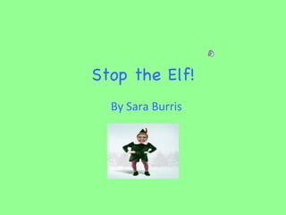 Stop the Elf! By Sara Burris  