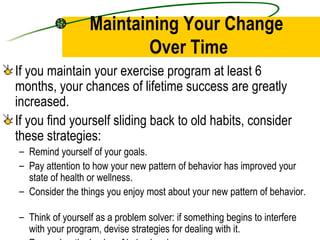 Maintaining Your Change  Over Time <ul><li>If you maintain your exercise program at least 6 months, your chances of lifeti...