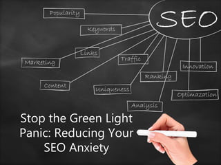 Stop the Green Light
Panic: Reducing Your
SEO Anxiety
 