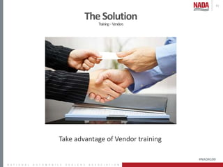 #NADA100
61
TheSolution
Training–Vendors
Take advantage of Vendor training
 
