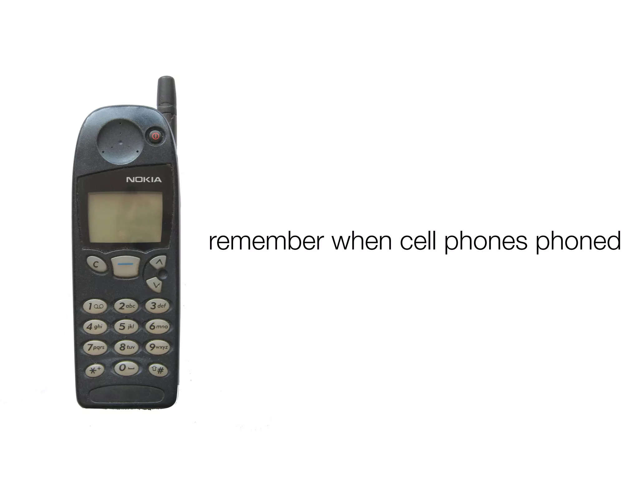 remember when cell phones phoned
 