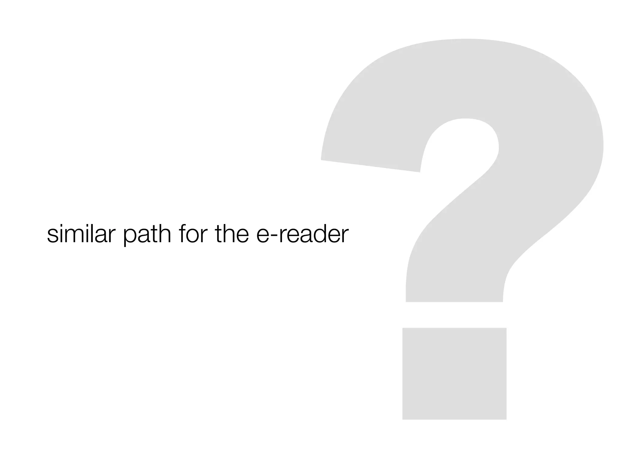 ?
similar path for the e-reader
 
