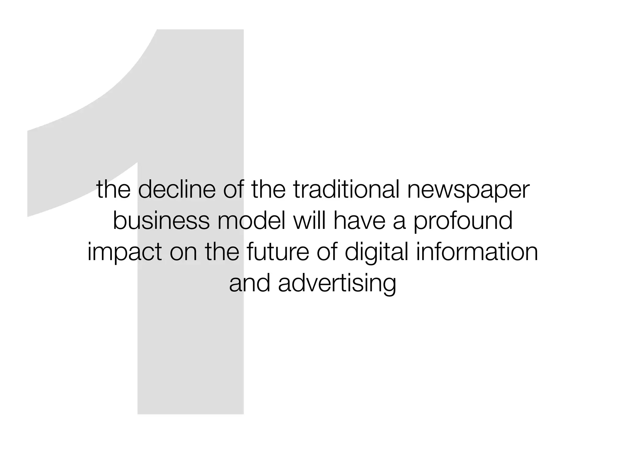 1the decline of the traditional newspaper
   business model will have a profound
impact on the future of digital information
             and advertising
 