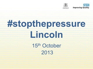 #stopthepressure
Lincoln
15th October
2013

 