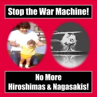 Stop the War Machine!
No More
Hiroshimas & Nagasakis!
 