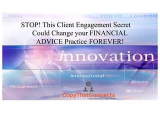 STOP! This Client Engagement Secret
Could Change your FINANCIAL
ADVICE Practice FOREVER!
 