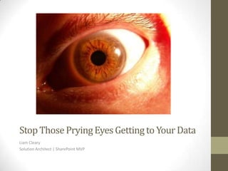 Stop Those Prying Eyes Getting to Your Data
Liam Cleary
Solution Architect | SharePoint MVP
 
