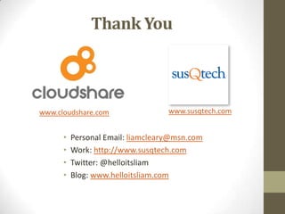 Thank You



www.cloudshare.com                 www.susqtech.com


      •   Personal Email: liamcleary@msn.com
      •   Work: http://www.susqtech.com
      •   Twitter: @helloitsliam
      •   Blog: www.helloitsliam.com
 