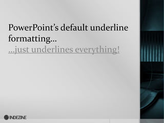 PowerPoint’s default underline
formatting…
…just underlines everything!
 
