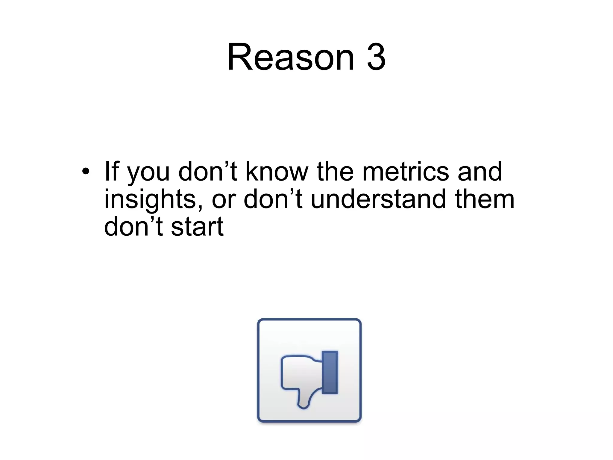 Reason 3 If you don’t know the metrics and insights, or don’t understand them don’t start 