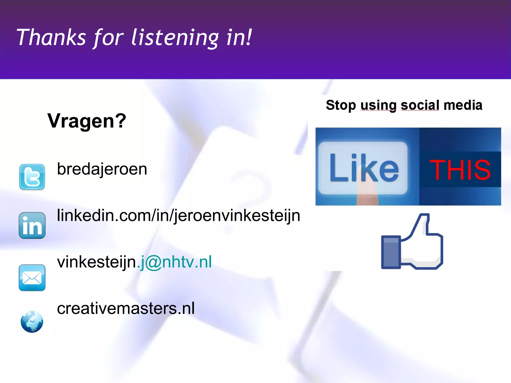 Vragen? bredajeroen linkedin.com/in/jeroenvinkesteijn vinkesteijn .j @nhtv.nl creativemasters.nl  Thanks for listening in! 
