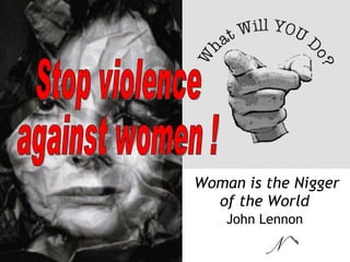 Woman is the Nigger of the World  John Lennon   Stop violence  against women ! 