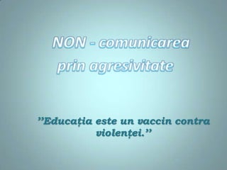 ’’Educaţia este un vaccin contra
violenţei.’’

 