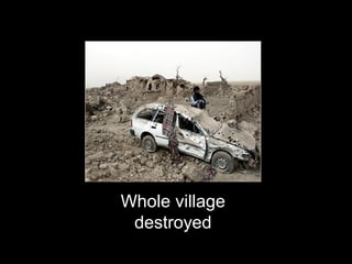 Whole village
 destroyed
 