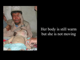 Her body is still warm
but she is not moving
 