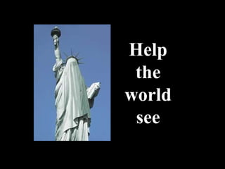 Help
 the
world
 see
 