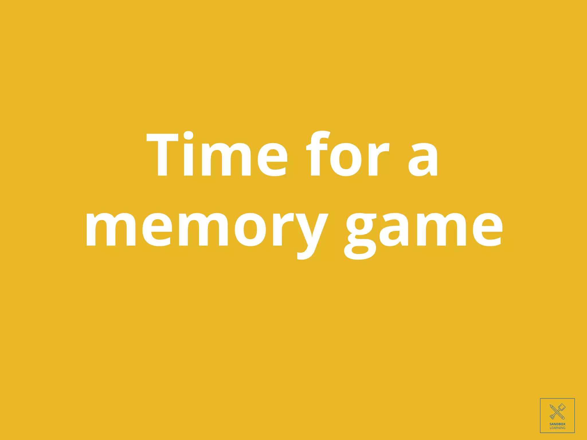 Time for a
memory game
 